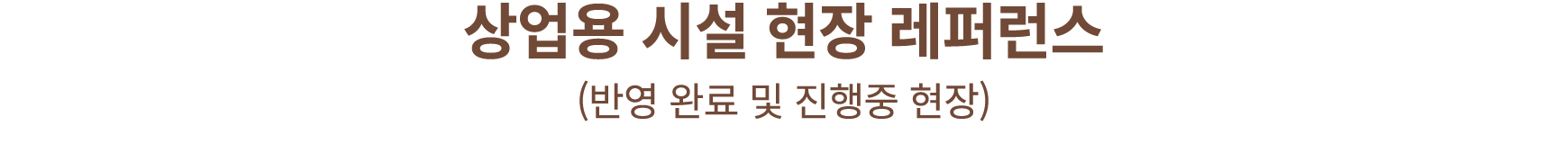 상업용 시설 현장 레퍼런스 (반영 완료 및 진행중 현장)